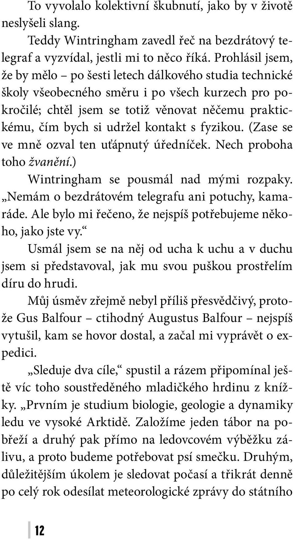 kontakt s fyzikou. (Zase se ve mně ozval ten uťápnutý úředníček. Nech proboha toho žvanění.) Wintringham se pousmál nad mými rozpaky. Nemám o bezdrátovém telegrafu ani potuchy, kamaráde.