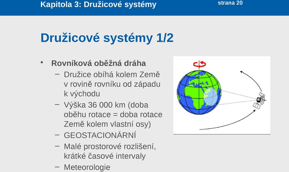 Výška 36 000 km (doba oběhu rotace = doba rotace Země kolem vlastní osy)