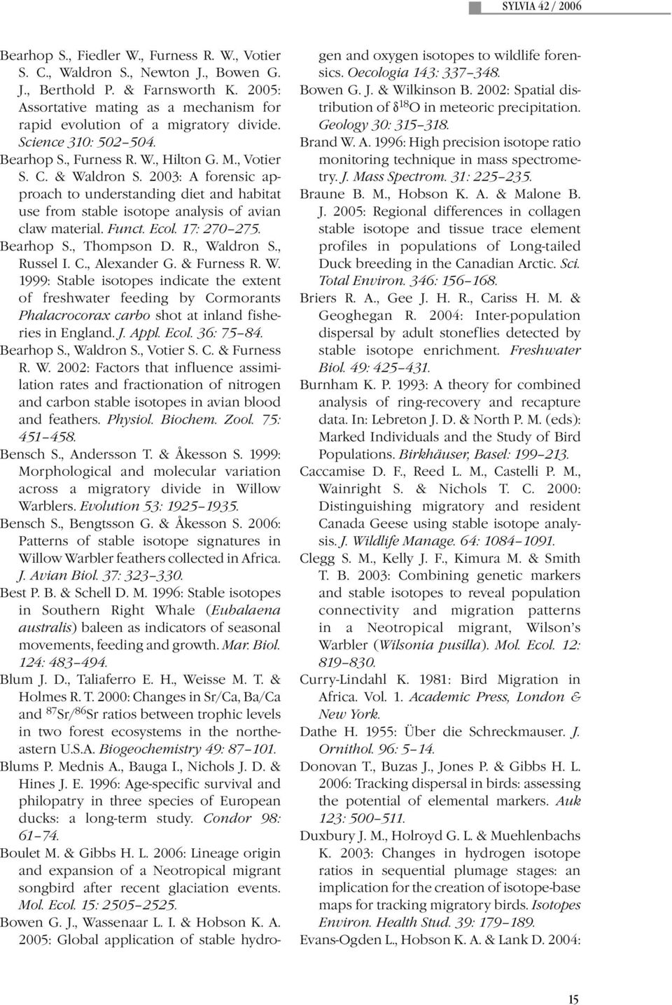 2003: A forensic approach to understanding diet and habitat use from stable isotope analysis of avian claw material. Funct. Ecol. 17: 270 275. Bearhop S., Thompson D. R., Waldron S., Russel I. C.