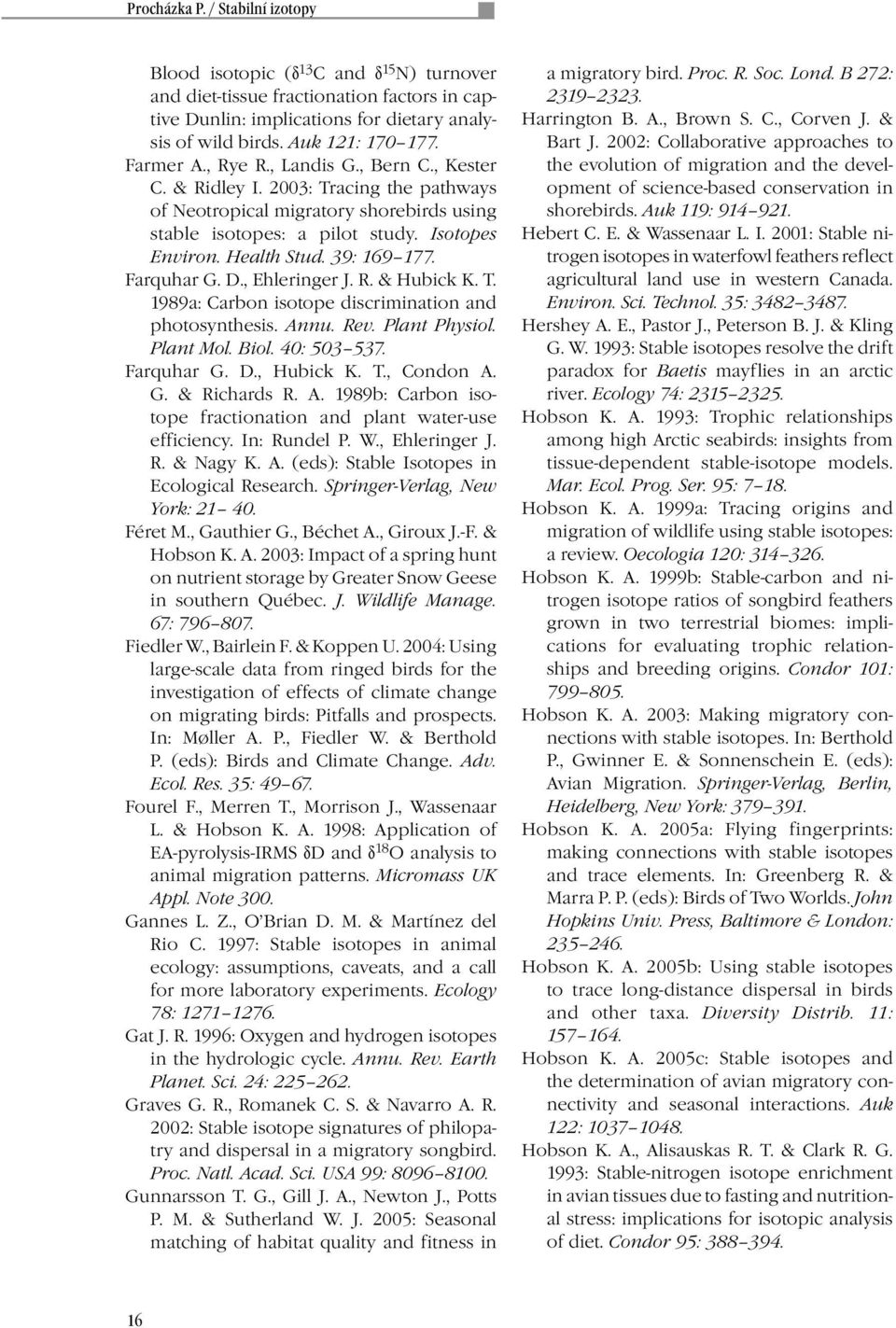 39: 169 177. Farquhar G. D., Ehleringer J. R. & Hubick K. T. 1989a: Carbon isotope discrimination and photosynthesis. Annu. Rev. Plant Physiol. Plant Mol. Biol. 40: 503 537. Farquhar G. D., Hubick K.