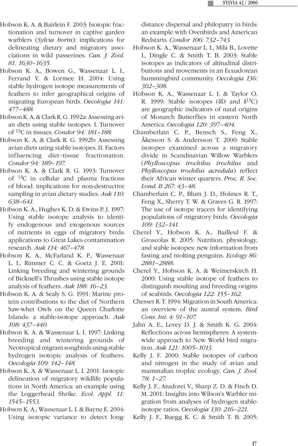 2004: Using stable hydrogen isotope measurements of feat h ers to infer geographical origins of migrating European birds. Oecologia 141: 477 488. Hobson K. A. & Clark R. G.