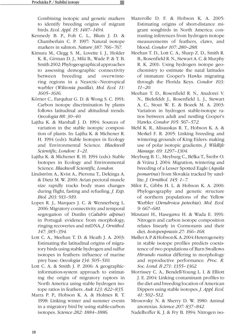 , Wade P. & T. B. Smith 2002: Phylogeographical ap proaches to assessing demographic connectivity between breeding and overwintering regions in a Nearctic Neotropical warbler (Wilsonia pusilla). Mol.