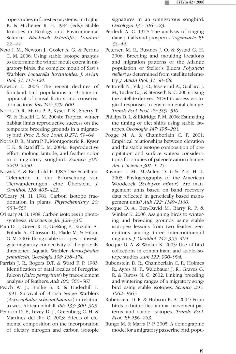 37: 117 124. Newton I. 2004: The recent declines of farmland bird populations in Britain: an appraisal of causal factors and conservation actions. Ibis 146: 579 600. Norris D. R., Marra P. P., Kyser T.