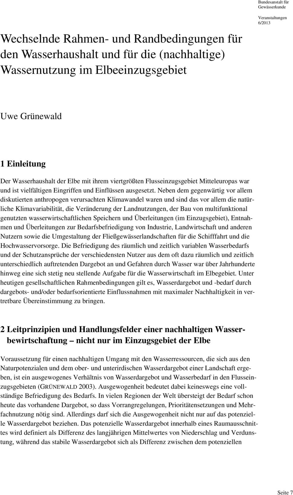 Neben dem gegenwärtig vor allem diskutierten anthropogen verursachten Klimawandel waren und sind das vor allem die natürliche Klimavariabilität, die Veränderung der Landnutzungen, der Bau von