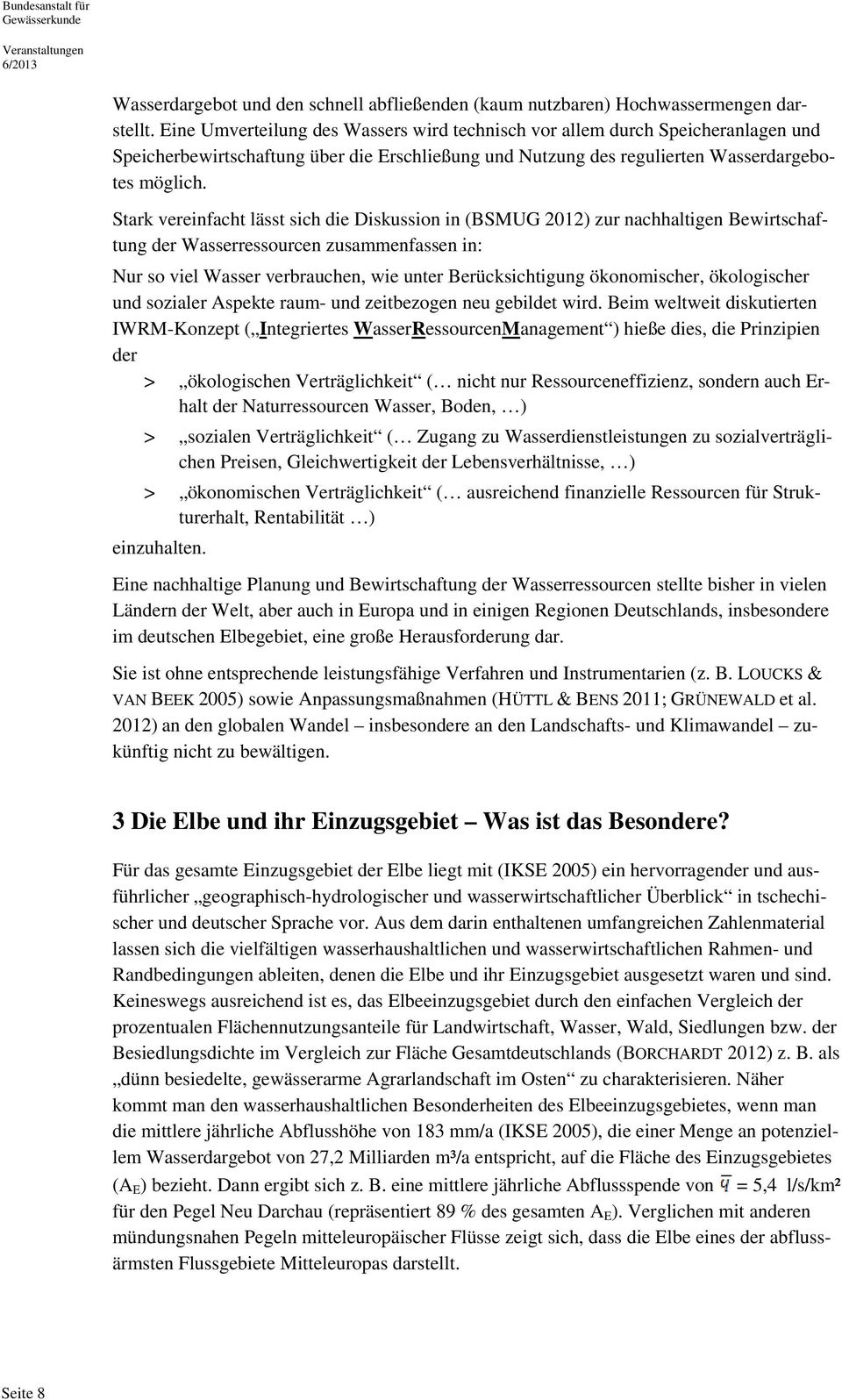 Stark vereinfacht lässt sich die Diskussion in (BSMUG 2012) zur nachhaltigen Bewirtschaftung der Wasserressourcen zusammenfassen in: Nur so viel Wasser verbrauchen, wie unter Berücksichtigung