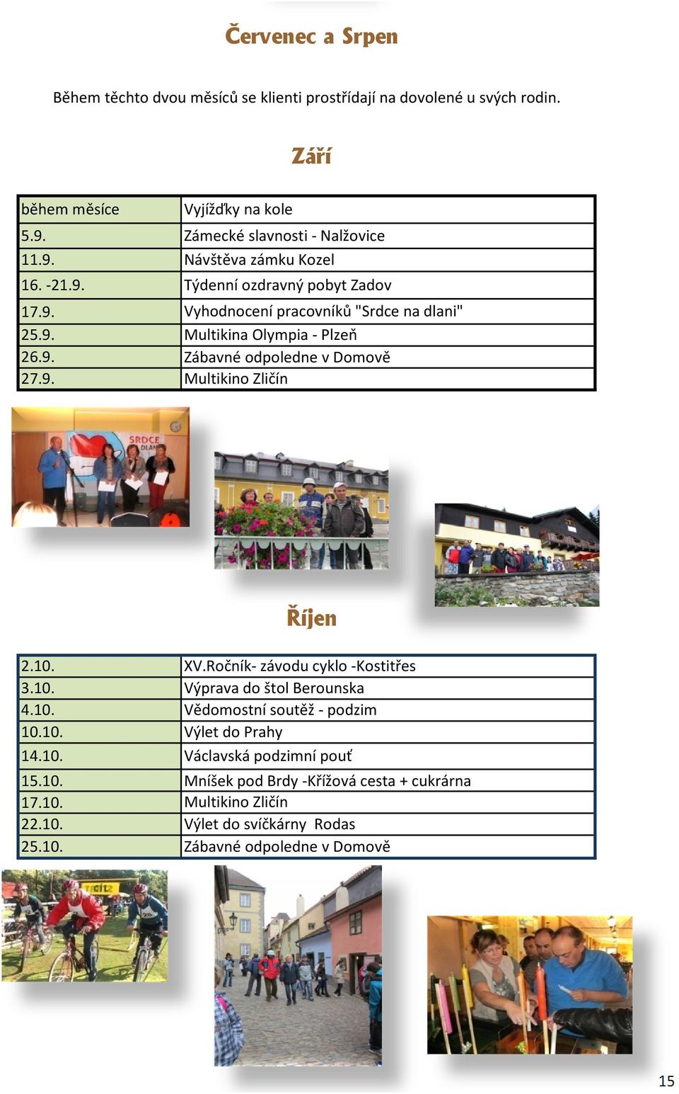 10. XV.Ročník- závodu cyklo -Kostitřes 3.10. Výprava do štol Berounska 4.10. Vědomostní soutěž - podzim 10.10. Výlet do Prahy 14.10. Václavská podzimní pouť 15.10. 17.