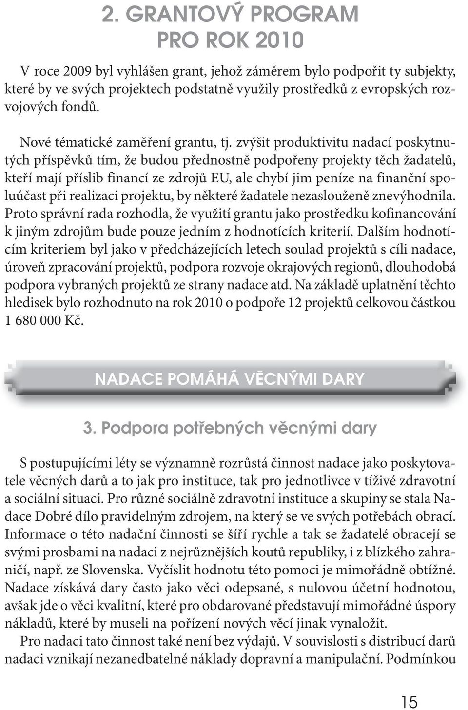 zvýšit produktivitu nadací poskytnutých příspěvků tím, že budou přednostně podpořeny projekty těch žadatelů, kteří mají příslib financí ze zdrojů EU, ale chybí jim peníze na finanční spoluúčast při