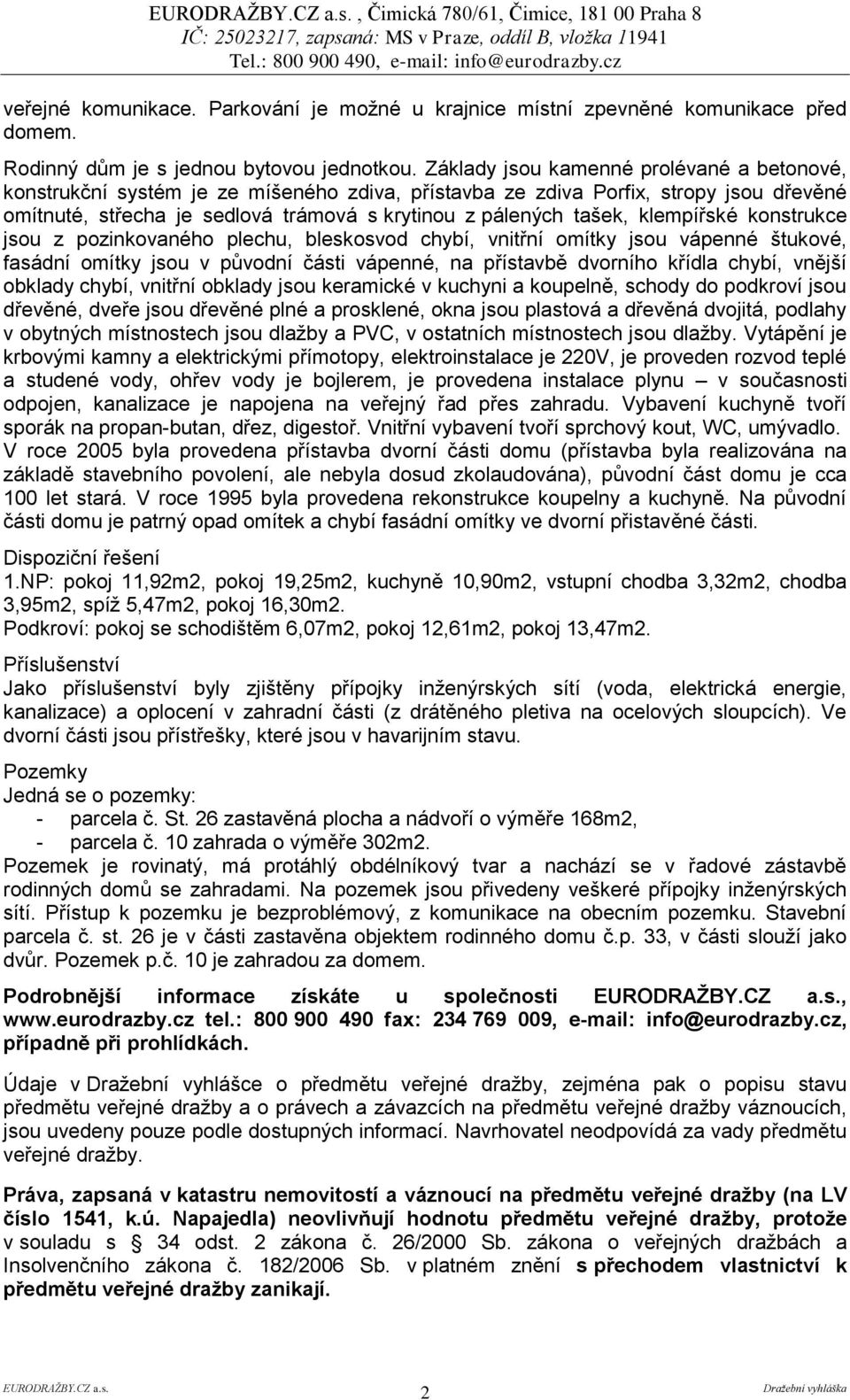 klempířské konstrukce jsou z pozinkovaného plechu, bleskosvod chybí, vnitřní omítky jsou vápenné štukové, fasádní omítky jsou v původní části vápenné, na přístavbě dvorního křídla chybí, vnější