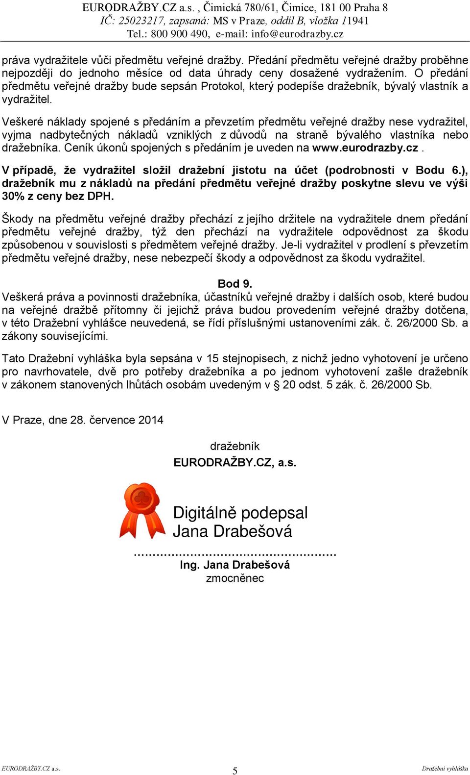 Veškeré náklady spojené s předáním a převzetím předmětu veřejné dražby nese vydražitel, vyjma nadbytečných nákladů vzniklých z důvodů na straně bývalého vlastníka nebo dražebníka.