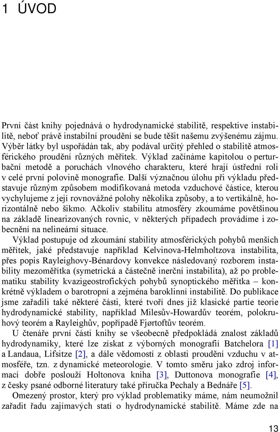 Výklad začínáme kapitolou o perturbační metodě a poruchách vlnového charakteru, které hraí ústřední roli v celé první polovině monografie.