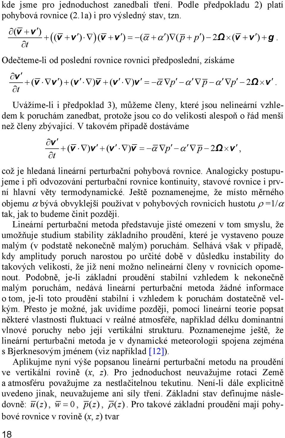 t Uvážíme-li i předpoklad ), můžeme členy, které sou nelineární vzhledem k poruchám zanedbat, protože sou co do velikosti alespoň o řád menší než členy zbývaící.