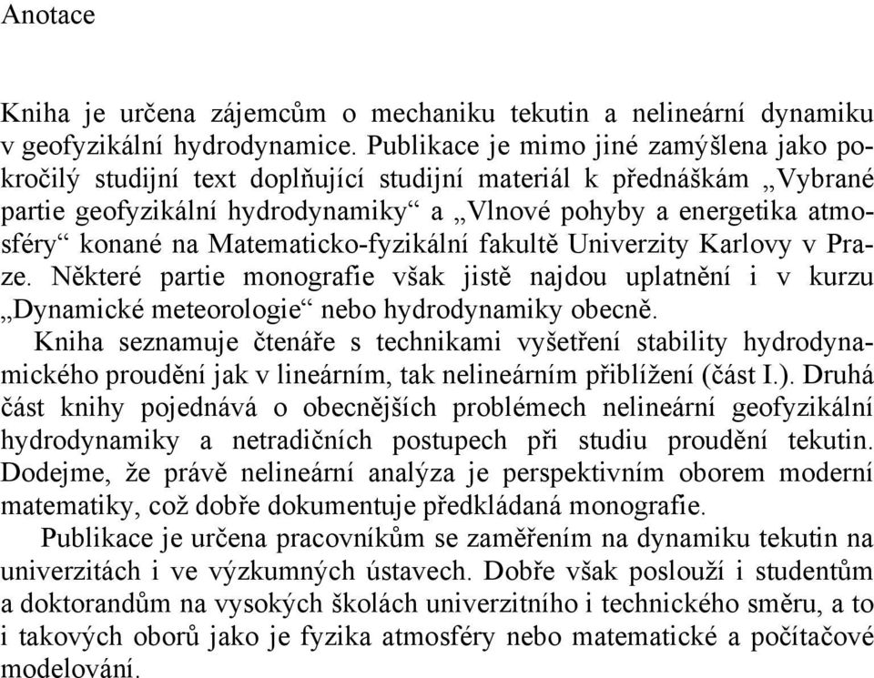 Matematicko-fyzikální fakultě Univerzity Karlovy v Praze. Některé partie monografie však istě nadou uplatnění i v kurzu Dynamické meteorologie nebo hydrodynamiky obecně.