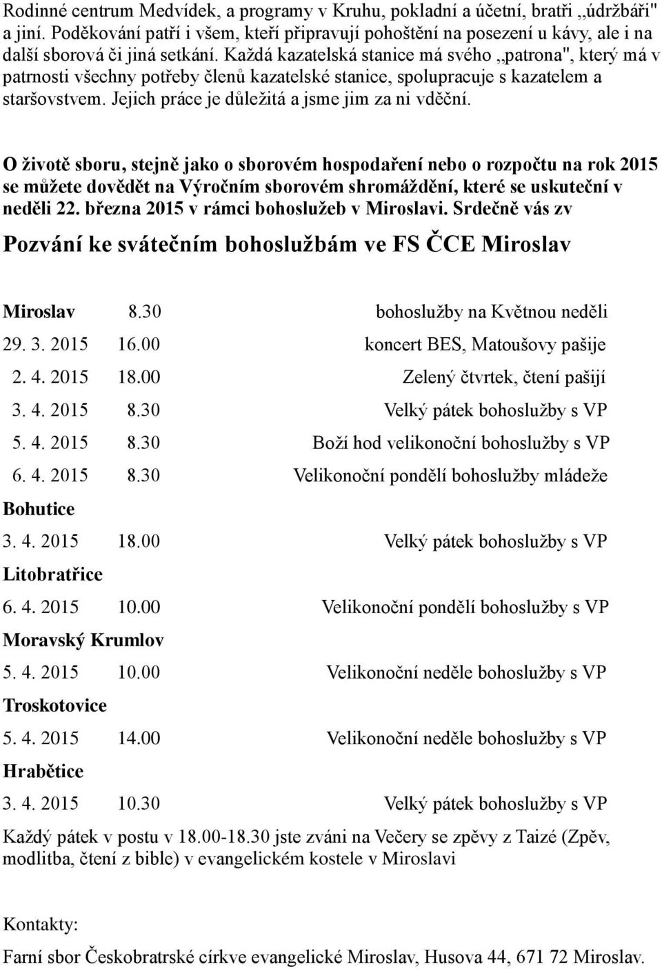 Každá kazatelská stanice má svého patrona", který má v patrnosti všechny potřeby členů kazatelské stanice, spolupracuje s kazatelem a staršovstvem. Jejich práce je důležitá a jsme jim za ni vděční.