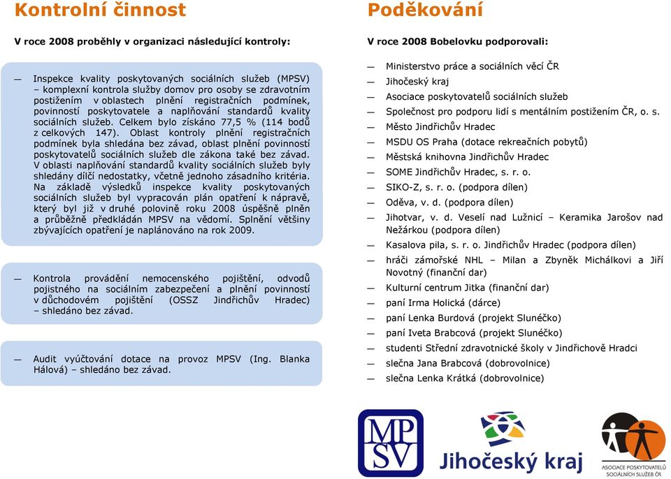 Oblast kontroly plnění registračních podmínek byla shledána bez závad, oblast plnění povinností poskytovatelů sociálních služeb dle zákona také bez závad.