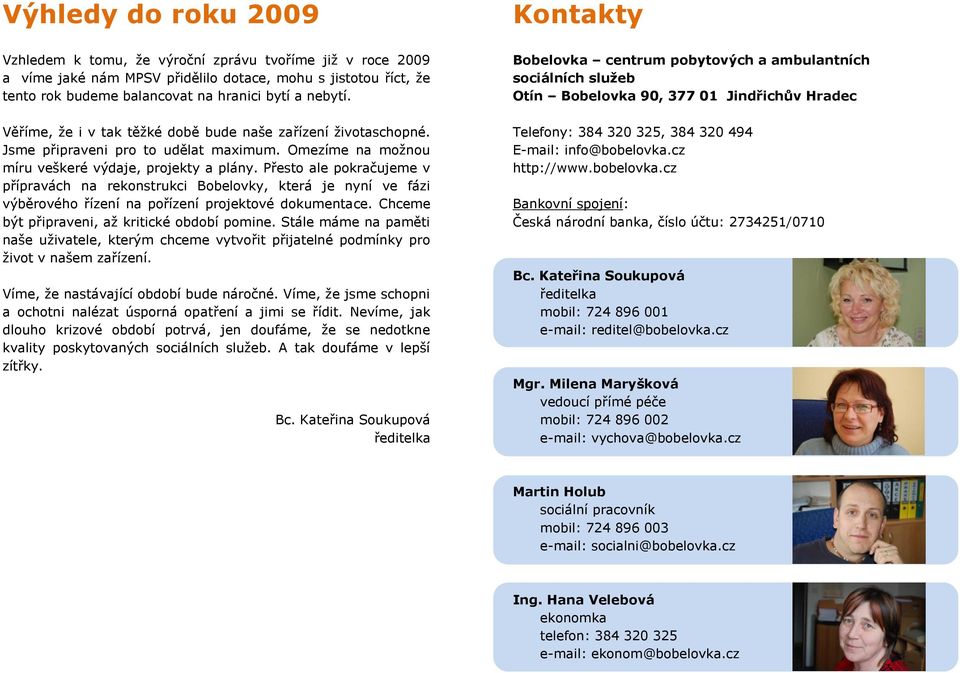 Přesto ale pokračujeme v přípravách na rekonstrukci Bobelovky, která je nyní ve fázi výběrového řízení na pořízení projektové dokumentace. Chceme být připraveni, až kritické období pomine.