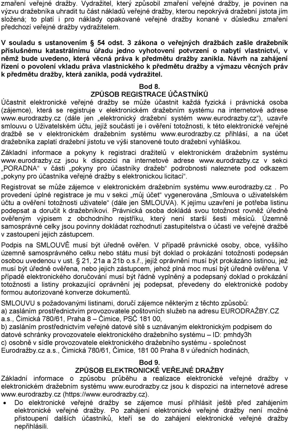 opakované veřejné dražby konané v důsledku zmaření předchozí veřejné dražby vydražitelem. V souladu s ustanovením 54 odst.