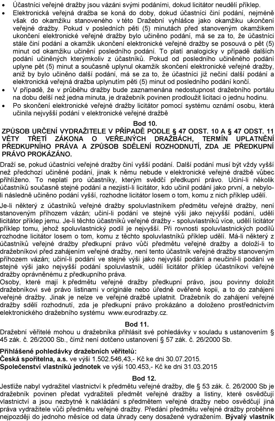 Pokud v posledních pěti (5) minutách před stanoveným okamžikem ukončení elektronické veřejné dražby bylo učiněno podání, má se za to, že účastníci stále činí podání a okamžik ukončení elektronické