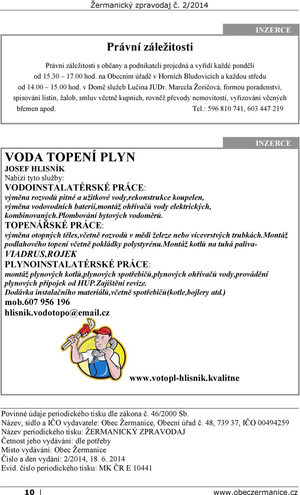 : 596 810 741, 603 447 219 INZERCE VODA TOPENÍ PLYN JOSEF HLISNÍK Nabízí tyto služby: VODOINSTALATÉRSKÉ PRÁCE: výměna rozvodů pitné a užitkové vody,rekonstrukce koupelen, výměna vodovodních