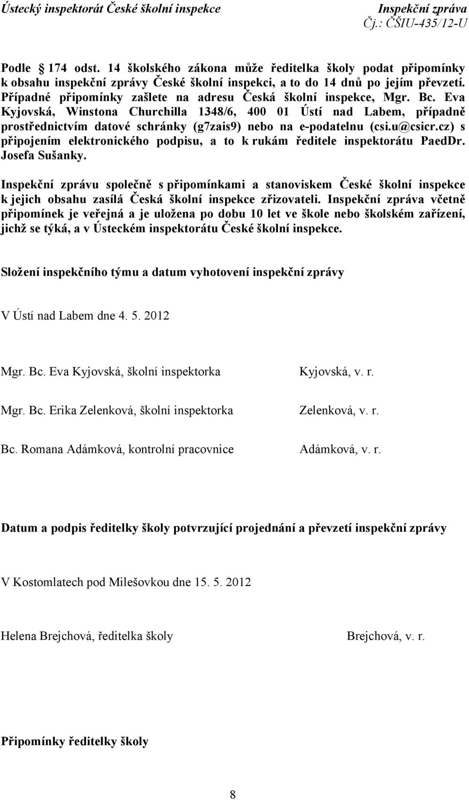 Eva Kyjovská, Winstona Churchilla 1348/6, 400 01 Ústí nad Labem, případně prostřednictvím datové schránky (g7zais9) nebo na e-podatelnu (csi.u@csicr.