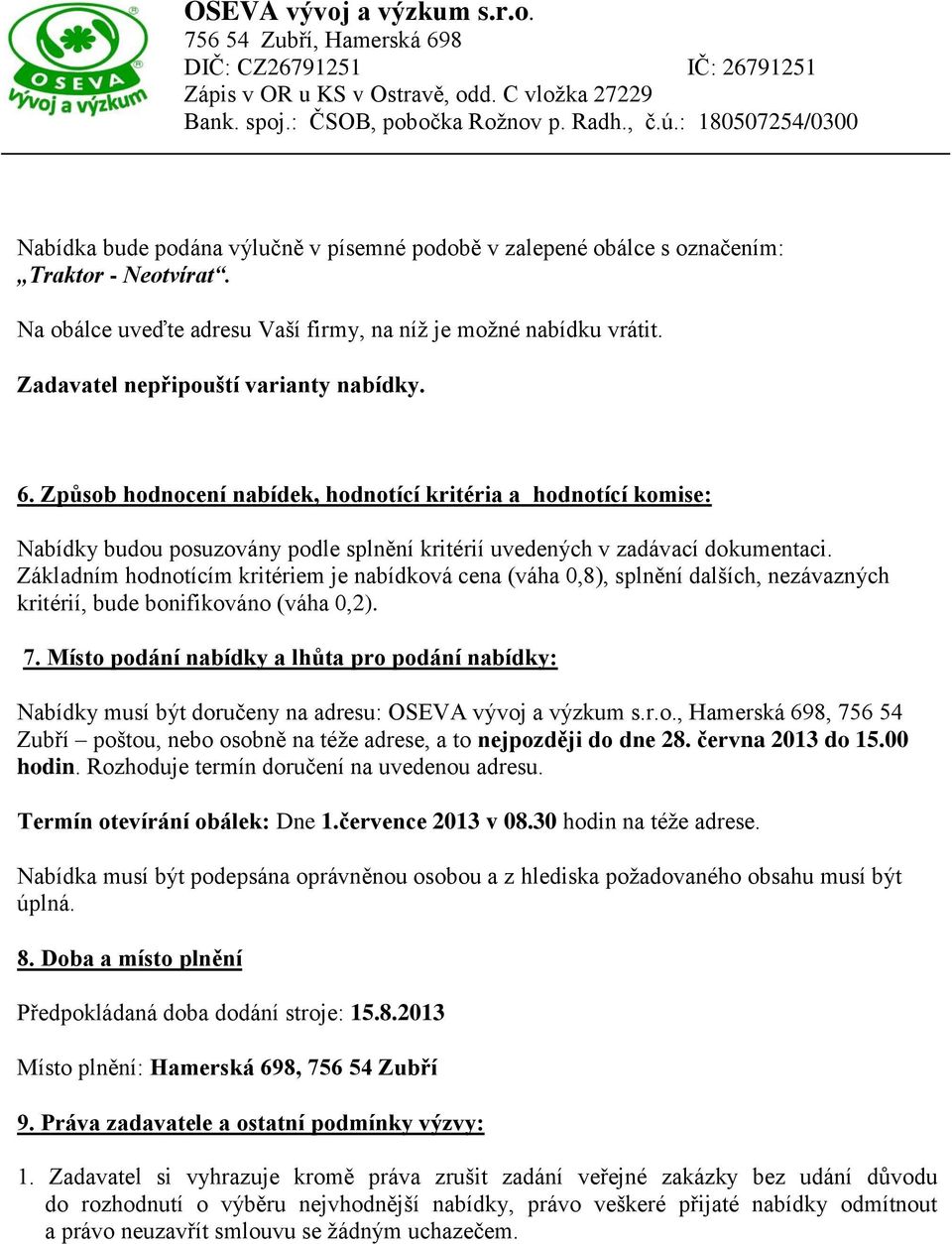 Základním hodnotícím kritériem je nabídková cena (váha 0,8), splnění dalších, nezávazných kritérií, bude bonifikováno (váha 0,2). 7.