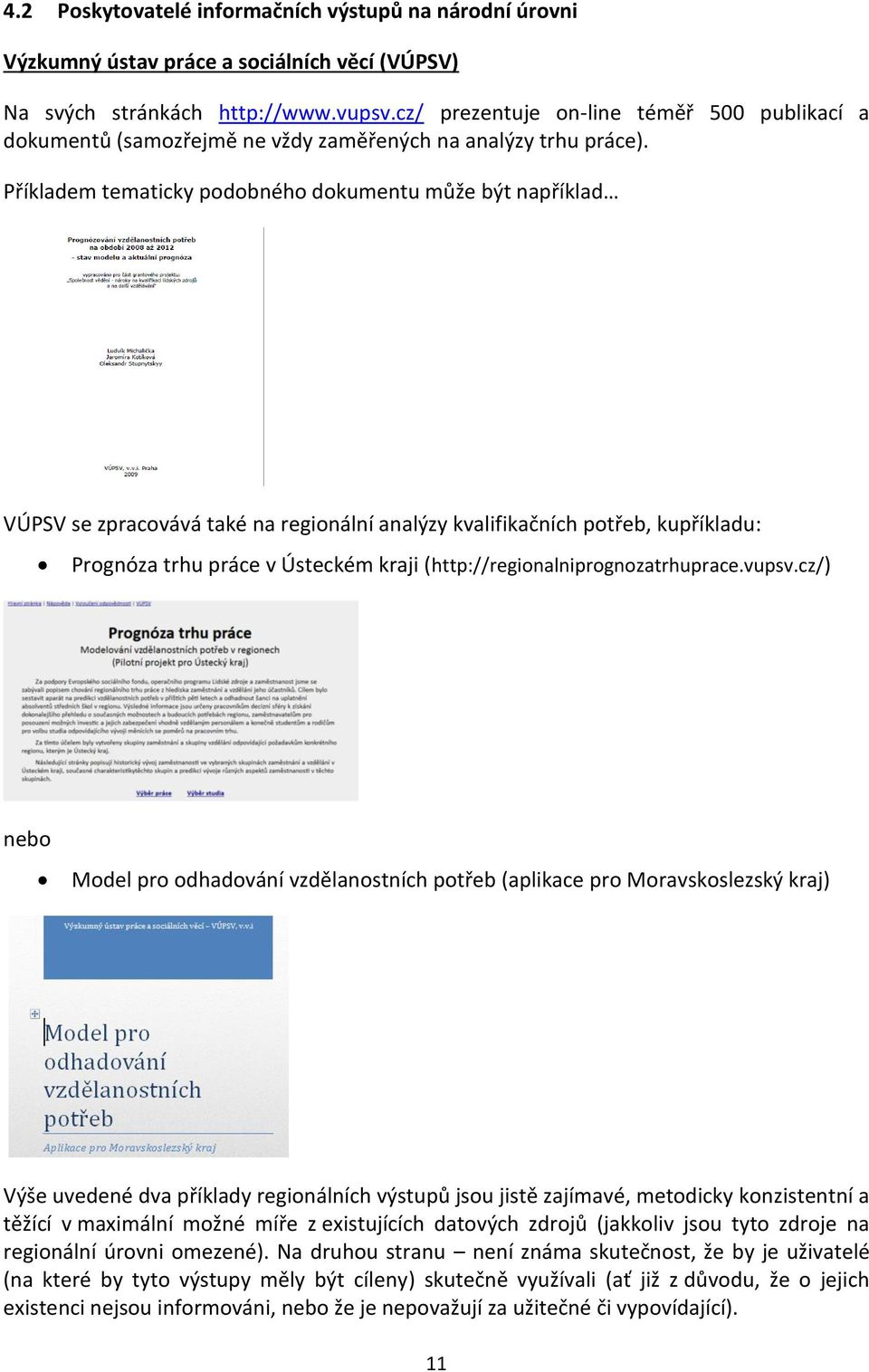 Příkladem tematicky podobného dokumentu může být například VÚPSV se zpracovává také na regionální analýzy kvalifikačních potřeb, kupříkladu: Prognóza trhu práce v Ústeckém kraji