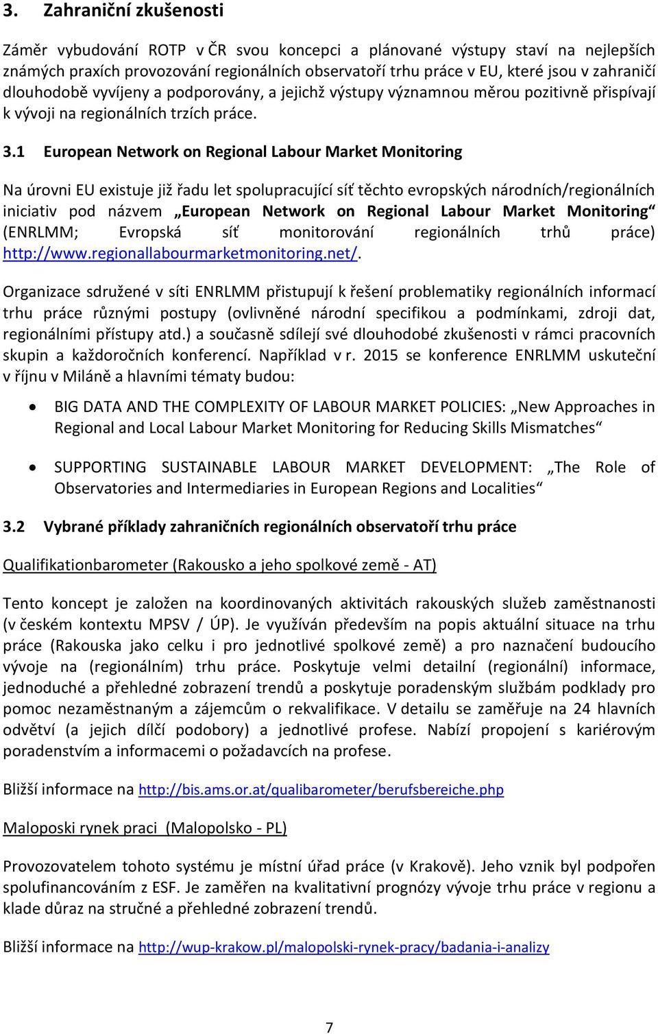 1 European Network on Regional Labour Market Monitoring Na úrovni EU existuje již řadu let spolupracující síť těchto evropských národních/regionálních iniciativ pod názvem European Network on