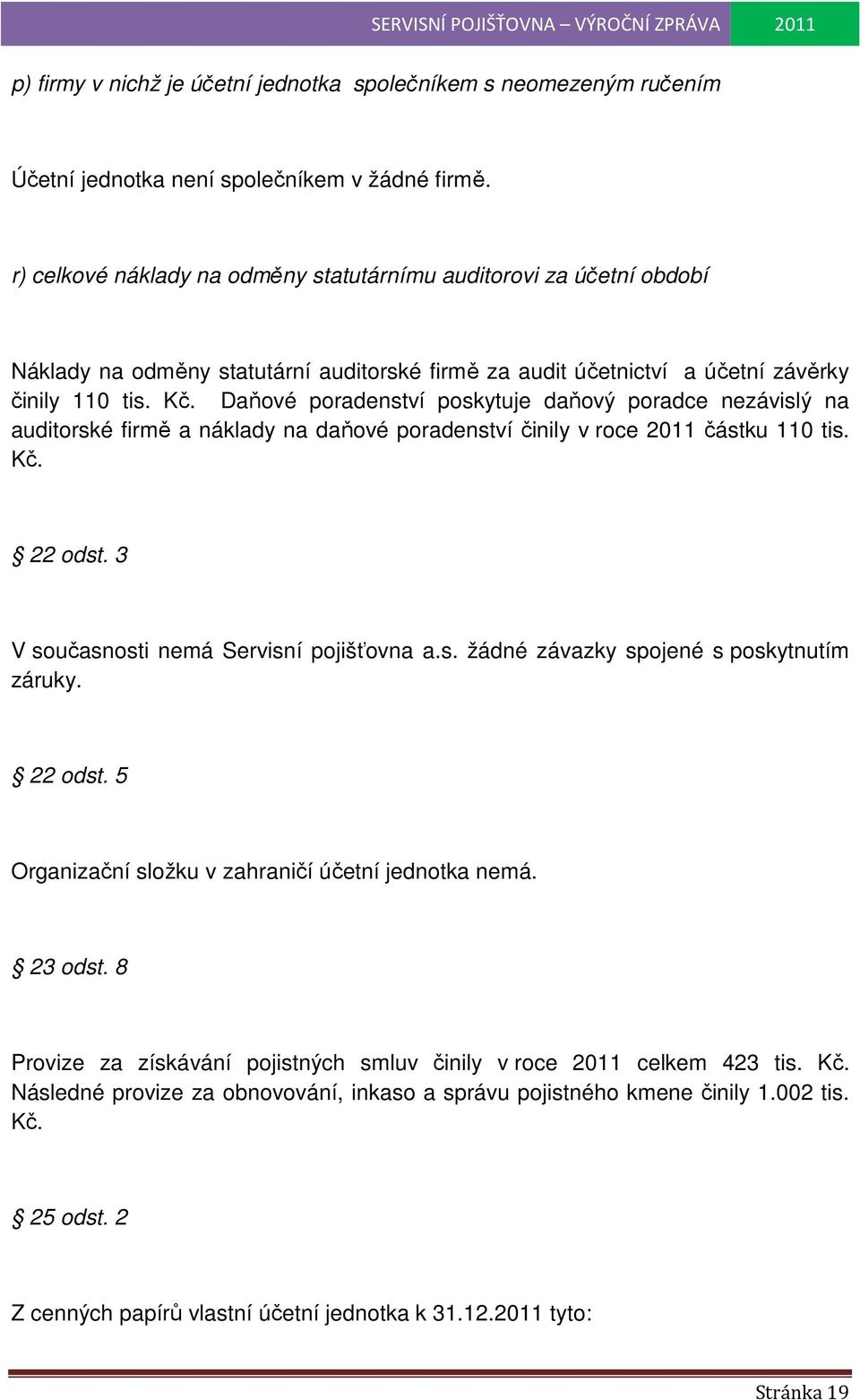 Daňové poradenství poskytuje daňový poradce nezávislý na auditorské firmě a náklady na daňové poradenství činily v roce 2011 částku 110 tis. Kč. 22 odst. 3 V současnosti nemá Servisní pojišťovna a.s. žádné závazky spojené s poskytnutím záruky.