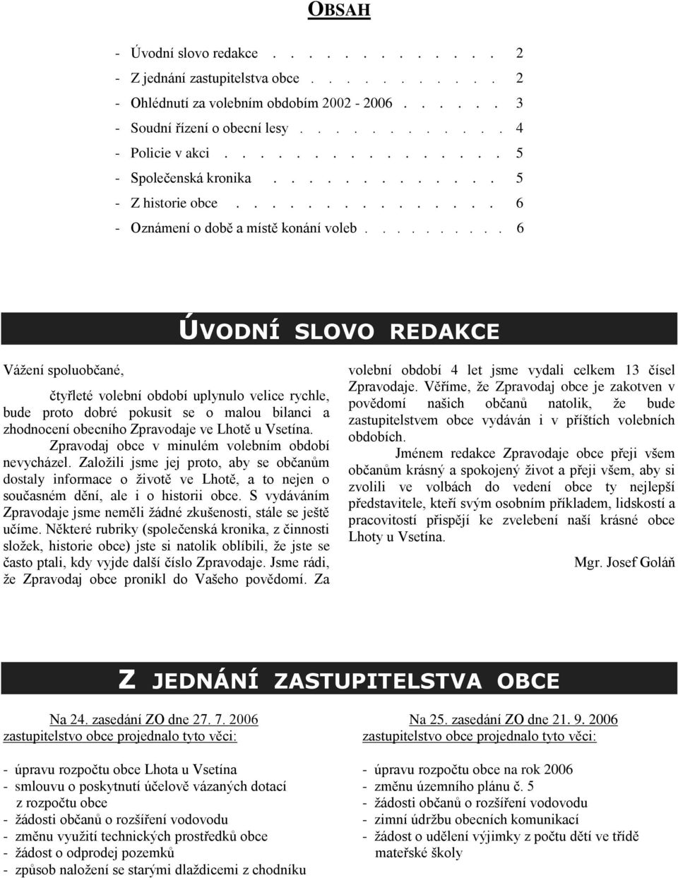 ......... 6 ÚVODNÍ SLOVO REDAKCE Váţení spoluobčané, čtyřleté volební období uplynulo velice rychle, bude proto dobré pokusit se o malou bilanci a zhodnocení obecního Zpravodaje ve Lhotě u Vsetína.