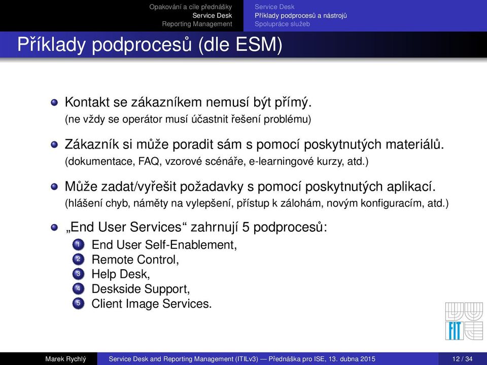 (dokumentace, FAQ, vzorové scénáře, e-learningové kurzy, atd.) Může zadat/vyřešit požadavky s pomocí poskytnutých aplikací.