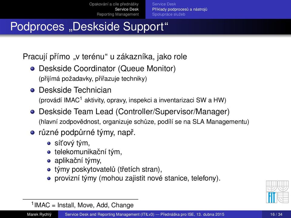 (hlavní zodpovědnost, organizuje schůze, podílí se na SLA Managementu) různé podpůrné týmy, např.