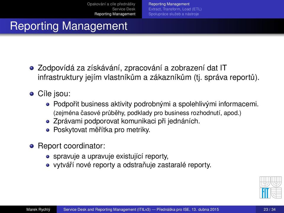 (zejména časové průběhy, podklady pro business rozhodnutí, apod.) Zprávami podporovat komunikaci při jednáních. Poskytovat měřítka pro metriky.