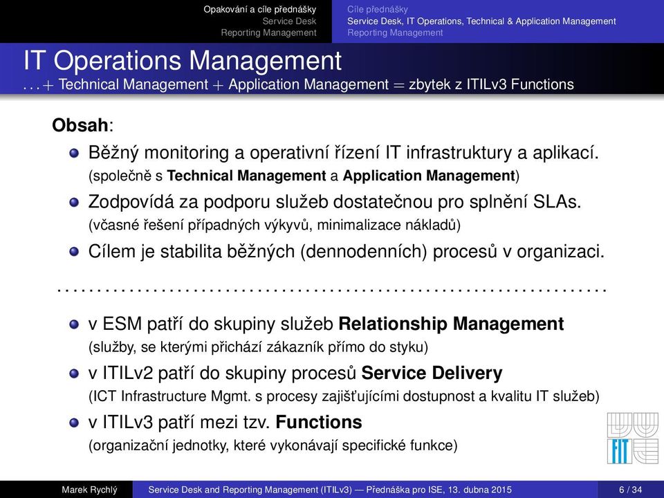 (společně s Technical Management a Application Management) Zodpovídá za podporu služeb dostatečnou pro splnění SLAs.