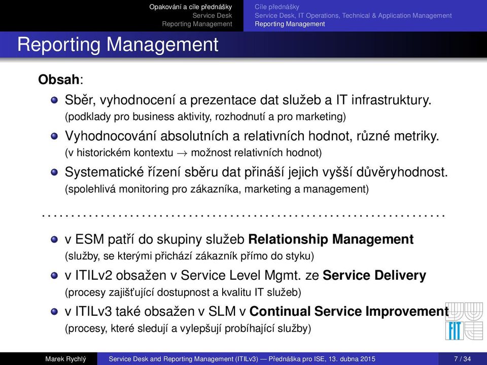 (v historickém kontextu možnost relativních hodnot) Systematické řízení sběru dat přináší jejich vyšší důvěryhodnost. (spolehlivá monitoring pro zákazníka, marketing a management).