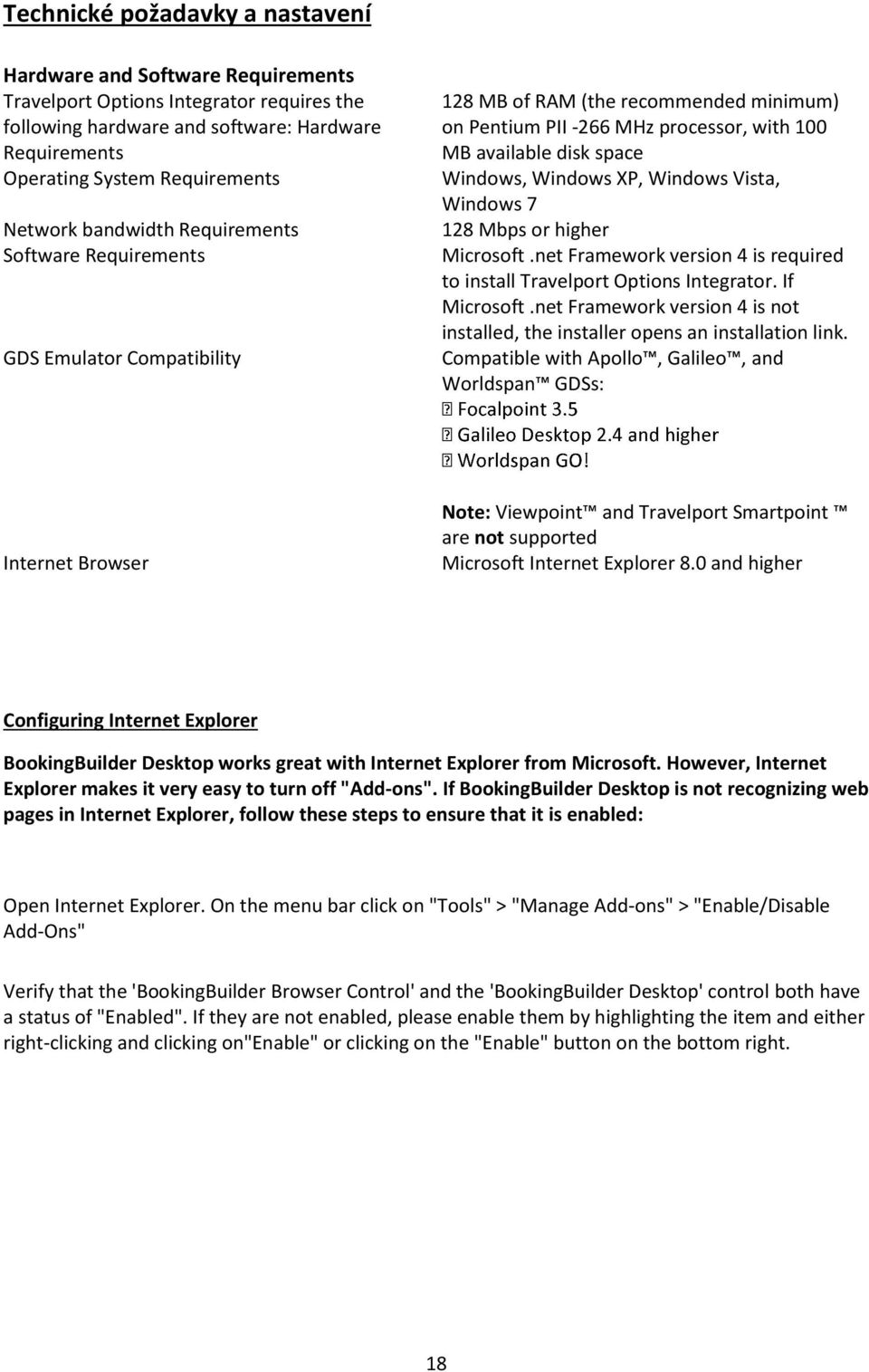 Windows XP, Windows Vista, Windows 7 128 Mbps or higher Microsoft.net Framework version 4 is required to install Travelport Options Integrator. If Microsoft.