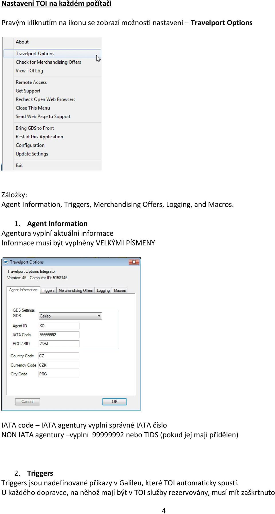 Agent Information Agentura vyplní aktuální informace Informace musí být vyplněny VELKÝMI PÍSMENY IATA code IATA agentury vyplní správné IATA