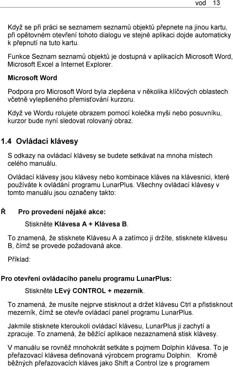 Microsoft Word Podpora pro Microsoft Word byla zlepšena v několika klíčových oblastech včetně vylepšeného přemisťování kurzoru.