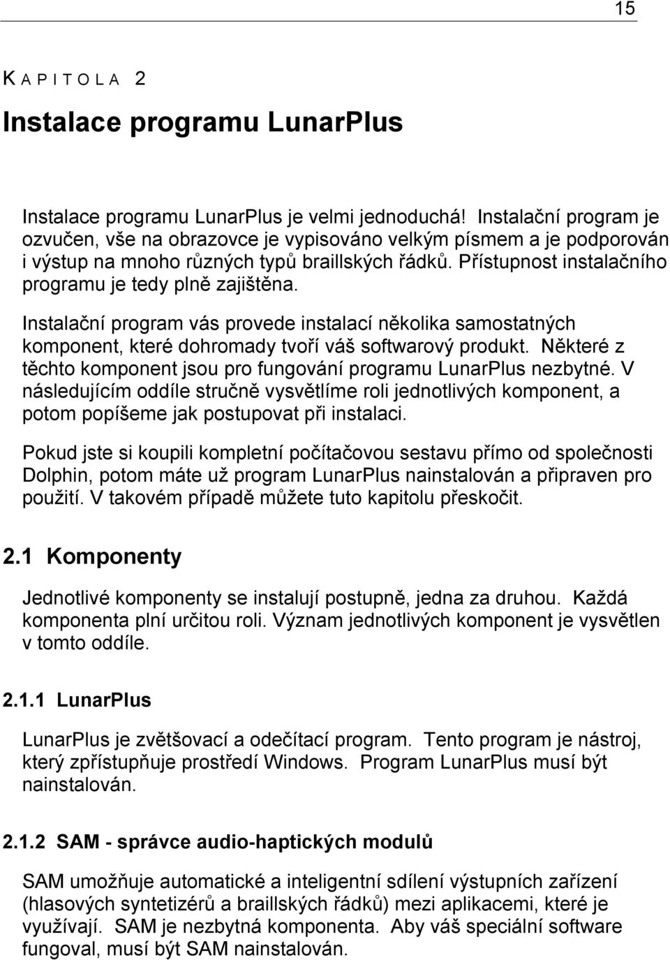 Instalační program vás provede instalací několika samostatných komponent, které dohromady tvoří váš softwarový produkt. Některé z těchto komponent jsou pro fungování programu LunarPlus nezbytné.