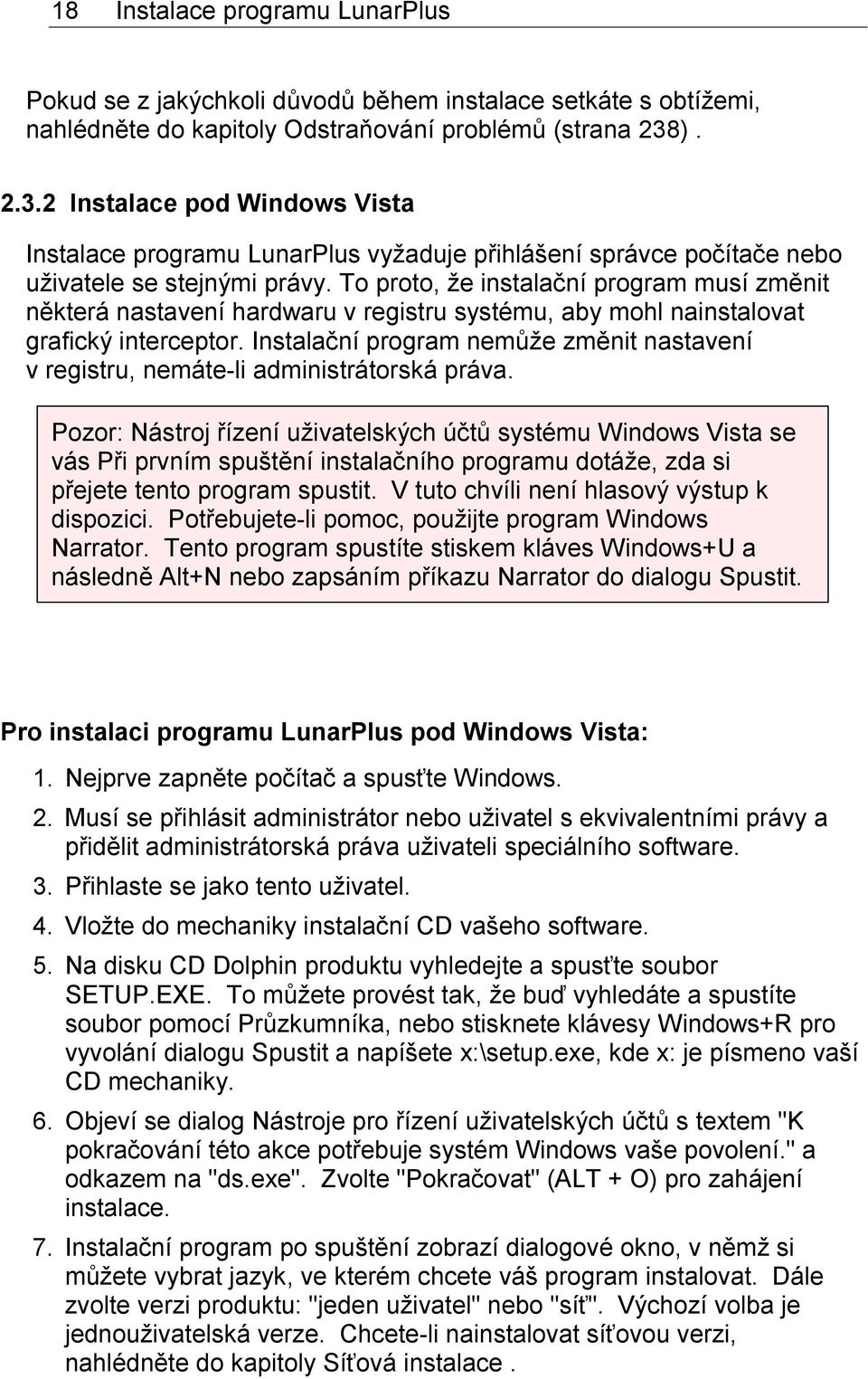 To proto, že instalační program musí změnit některá nastavení hardwaru v registru systému, aby mohl nainstalovat grafický interceptor.