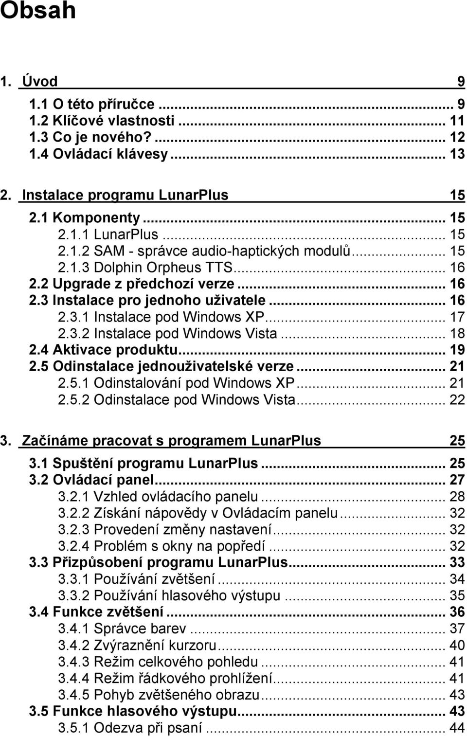 4 Aktivace produktu...19 2.5 Odinstalace jednouživatelské verze...21 2.5.1 Odinstalování pod Windows XP...21 2.5.2 Odinstalace pod Windows Vista...22 3. Začínáme pracovat s programem LunarPlus 25 3.