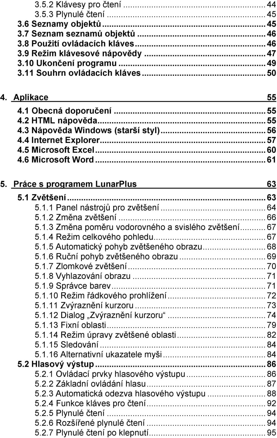 5 Microsoft Excel...60 4.6 Microsoft Word...61 5. Práce s programem LunarPlus 63 5.1 Zvětšení...63 5.1.1 Panel nástrojů pro zvětšení...64 5.1.2 Změna zvětšení...66 5.1.3 Změna poměru vodorovného a svislého zvětšení.