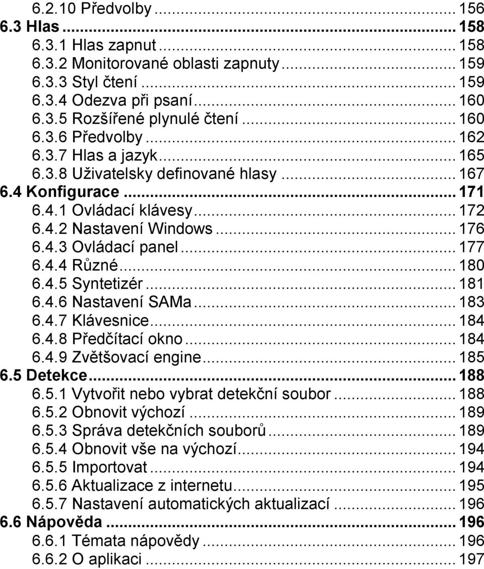 4.5 Syntetizér...181 6.4.6 Nastavení SAMa...183 6.4.7 Klávesnice...184 6.4.8 Předčítací okno...184 6.4.9 Zvětšovací engine...185 6.5 Detekce...188 6.5.1 Vytvořit nebo vybrat detekční soubor...188 6.5.2 Obnovit výchozí.