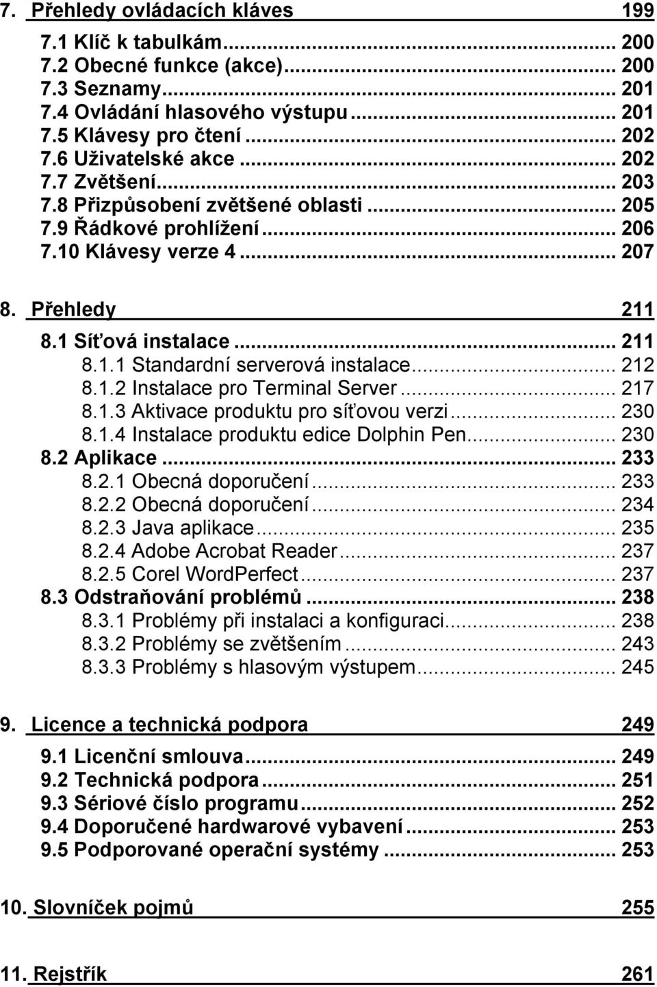 ..212 8.1.2 Instalace pro Terminal Server...217 8.1.3 Aktivace produktu pro síťovou verzi...230 8.1.4 Instalace produktu edice Dolphin Pen...230 8.2 Aplikace...233 8.2.1 Obecná doporučení...233 8.2.2 Obecná doporučení.