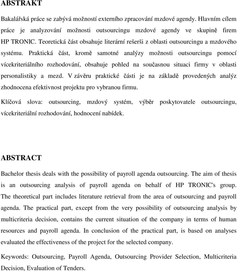 Praktická část, kromě samotné analýzy možnosti outsourcingu pomocí vícekriteriálního rozhodování, obsahuje pohled na současnou situaci firmy v oblasti personalistiky a mezd.