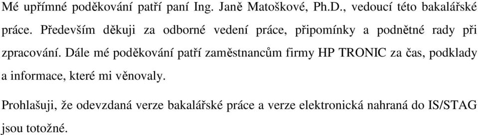 Dále mé poděkování patří zaměstnancům firmy HP TRONIC za čas, podklady a informace, které mi