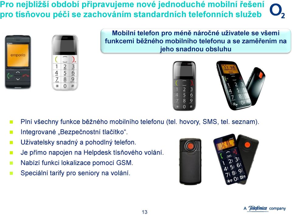 všechny funkce běžného mobilního telefonu (tel. hovory, SMS, tel. seznam). Integrované Bezpečnostní tlačítko.