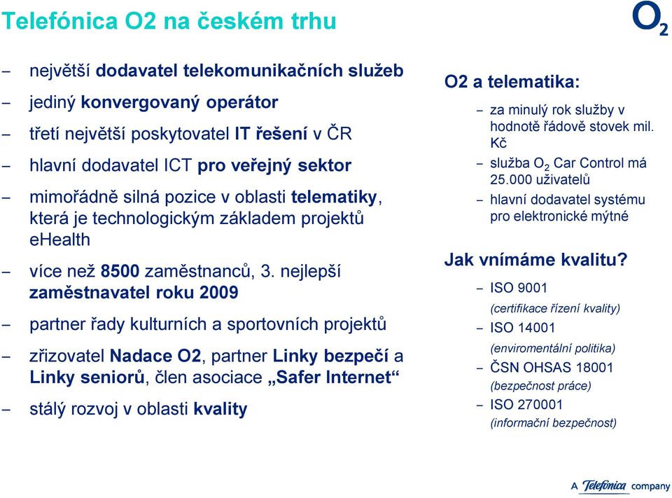 nejlepší zaměstnavatel roku 2009 partner řady kulturních a sportovních projektů zřizovatel Nadace O2, partner Linky bezpečí a Linky seniorů, člen asociace Safer Internet stálý rozvoj v oblasti