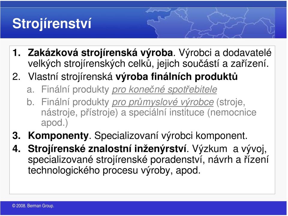 Finální produkty pro průmyslové výrobce (stroje, nástroje, přístroje) a speciální instituce (nemocnice apod.) 3. Komponenty.