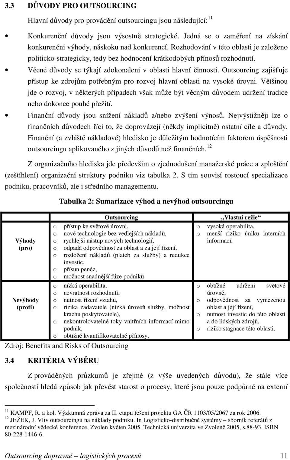 Věcné důvody se týkají zdokonalení v oblasti hlavní činnosti. Outsourcing zajišťuje přístup ke zdrojům potřebným pro rozvoj hlavní oblasti na vysoké úrovni.