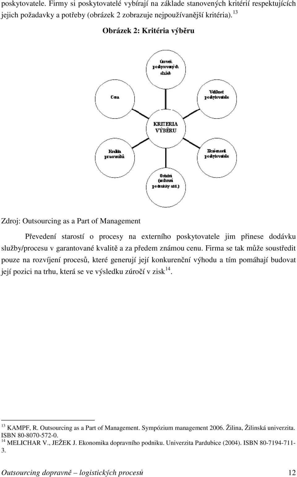 známou cenu. Firma se tak může soustředit pouze na rozvíjení procesů, které generují její konkurenční výhodu a tím pomáhají budovat její pozici na trhu, která se ve výsledku zúročí v zisk 14.