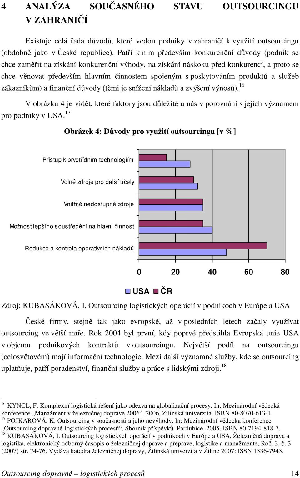 poskytováním produktů a služeb zákazníkům) a finanční důvody (těmi je snížení nákladů a zvýšení výnosů).